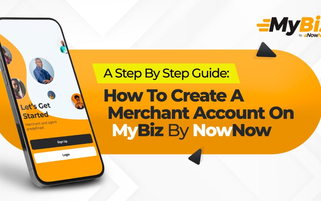 A Step by Step Guide: How To Create A Merchant Account on MyBiz By NowNow