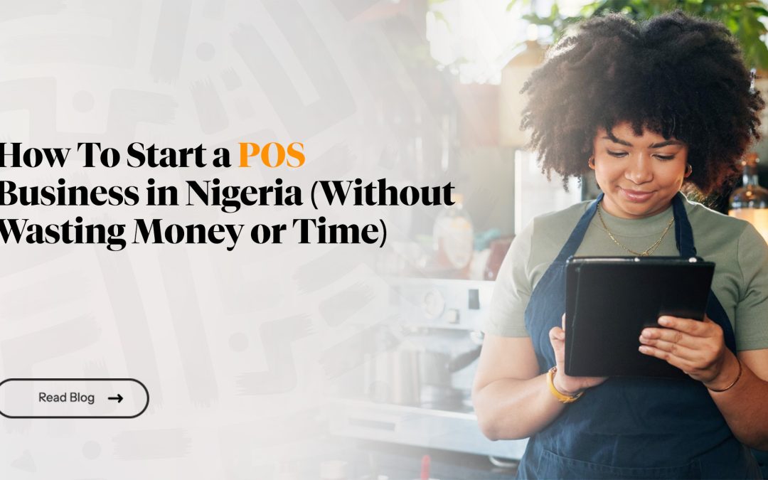 How To Start a POS Business in Nigeria (Without Wasting Money or Time)